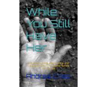 While You Still Have Her: A Guide to Loving, Appreciating, and Making Time for Your Mother Before It’s Too Late
