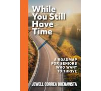 While You Still Have Time: A Roadmap for Seniors Who Want to Thrive