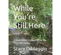 While You're Still Here: A Book About Connection in the Time We Have