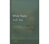 While You're Still You: A Guided Journal for Early-Stage Dementia Caregivers: 2