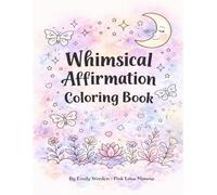 Whimsical Affirmation Coloring Book: A Calming and Inspirational Coloring Book for Relaxation, Stress Relief, and Mindful Creativity