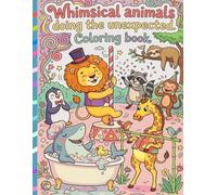 Whimsical animals doing the unexpected. Coloring book: Relax and giggle. A funny and cozy coloring book for stress relief, anxiety relief, and creative Fun - Perfect for teens and adults