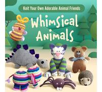 Whimsical Animals: Knit Your Own Adorable Animal Friends