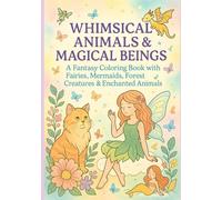 Whimsical Animals & Magical Beings: A Fantasy Coloring Book with Fairies, Mermaids, Forest Creatures & Enchanted Animals