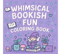 Whimsical Bookish Fun Coloring Book - Cute Whimsical Pages for Readers of All Ages: A Cozy, Bold & Easy Coloring Adventure for Book Lovers!