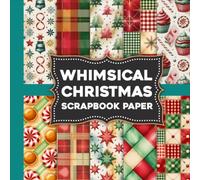 Whimsical Christmas Scrapbook Paper: A Festive Collection of Hand-Drawn Holiday Patterns for Scrapbooking, Card Making, Journaling and Creative Paper Crafts