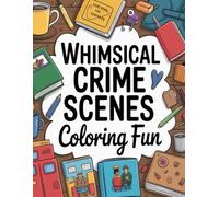 Whimsical Crime Scenes: A Funny and Relaxing Coloring Book of Cozy Mysteries and Cute Animals for Stress Relief: 50 Cozy Mystery-Inspired Illustrations for Laughter and Relaxation