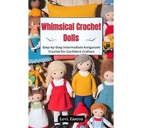 Whimsical Crochet Dolls: Step-by-Step Intermediate Amigurumi Crochet for Confident Crafters