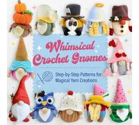 Whimsical Crochet Gnomes: Step-by-Step Patterns for Magical Yarn Creations
