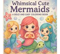 Whimsical Cute Mermaids A Bold and Easy Coloring Book: A Fun and Easy Mermaid Coloring Book for All Ages with Cute Sea Creatures and Whimsical Underwater Scenes