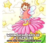 Whimsical Days of a Cozy Girl Coloring Book: Relaxing Coloring Pages Celebrating Everyday Magic, Self-Love, and Cozy Adventures
