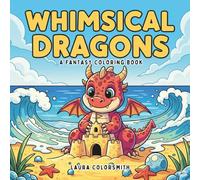 Whimsical Dragons - A Fantasy Coloring Book: A Magical Coloring Journey with 55 Whimsical Dragons for Stress Relief and Creativity