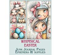 Whimsical Easter Junk Journal Pages & Ephemera: for Scrapbooking, Art Journaling, Collage, and Cardmaking