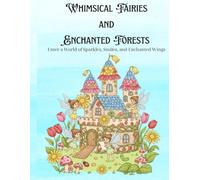 Whimsical Fairies and Enchanted Forests: Enter a World of Sparkles, Smiles, and Enchanted Wings