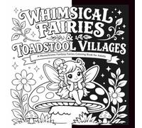 Whimsical Fairies & Toadstool Villages: A Monochrome Fantasy Fairies Coloring Book for Adults