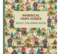 Whimsical Fairy Home Adult Coloring Book: Enchanted Dwellings and Dreamy Retreats for Creative Souls