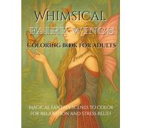 Whimsical Fairy Wings Coloring Book for Adults: Magical Fantasy Scenes to Color for Relaxation and Stress Relief