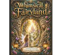 Whimsical Fairyland - A Fantasy Grayscale Coloring Book for Adults: With Fairies, Elves, Enchanted Corners, Woodland Animals and Magical Forest Scenes