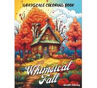 Whimsical Fall Grayscale Coloring Book: Cozy Autumn Scenes for Adults and Teens: Charming Pumpkins, Forest Creatures, Mushrooms, Fall Leaves & Cozy Scenes - A Relaxing Grayscale Coloring Experience