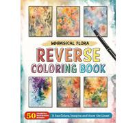 Whimsical Flora Reverse Coloring Book: The Book Has the Colors, You Make the Lines