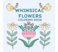 WHIMSICAL FLOWERS COLORING BOOK: Cute Whimsical Art Coloring Pages for Relaxing and Joyful Perfect for All Ages