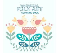 WHIMSICAL FOLK ART COLORING BOOK: 50 Whimsical Folk Art Illustrations to Color for Relaxation, Mindfulness, and Inner Peace