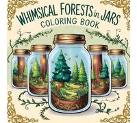 Whimsical Forests in Jars Coloring Book.: Enchanting Nature Scenes to Spark Creativity and Relaxation.