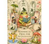 Whimsical Frog for Art Journaling: Cute Cottagecore Pages and Ephemera for Scrapbooking, Collage Art, Mixed Media and Paper Crafts