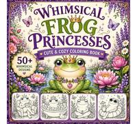 Whimsical Frog Princess Coloring Book: Cute and Relaxing Coloring Pages Featuring Magical Frog Princesses, Unicorns, Fairies, Flowers, Castles, and Fantasy Adventures