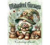 Whimsical Gnomes: A Magical Coloring Book for All Ages Featuring Enchanting Gnome Adventures