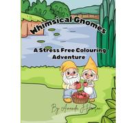 Whimsical Gnomes: A Stress Free Colouring Adventure