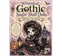 Whimsical Gothic Sugar Skull Dolls A Halloween Trace and Paint Watercolor Coloring Book: Featuring Enchanting Gothic Dolls, Sugar Skull Art, Roses, ... Scenes / whimsical gothic doll coloring book