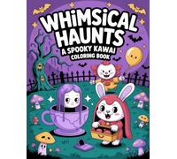 Whimsical Haunts A Spooky Kawaii Coloring Book: Fantasy Horror Scenes For Women, Teens, And Girls Seeking Halloween-Inspired Relaxation And Artistic Joy