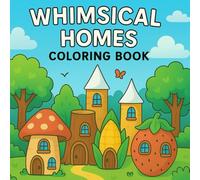 WHIMSICAL HOMES COLORING BOOK: 50 Unique Fantasy House Designs to Color | A Relaxing and Imaginative Coloring Book for Kids and Adults