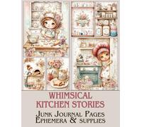 Whimsical Kitchen Stories Junk Journal Pages & Ephemera: for Scrapbooking, Art Journaling, Collage, and Cardmaking