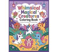 Whimsical Magical Creatures Coloring Book: Fairies, Dragons, Unicorns & Mermaids - A Fantasy Coloring Adventure for All Ages