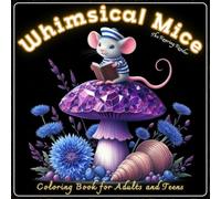 Whimsical Mice Coloring Book for Adults and Teens: 52 Adorable Designs of Cute Mice in Charming Outfits Among Beautiful Mushrooms and Wildflowers for Happiness, Creativity, and Relaxation