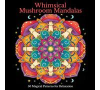 Whimsical Mushroom Mandalas: 50 Magical Patterns for Relaxation