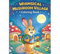 Whimsical Mushroom Village Coloring Book: A Cozy Adventure Through Magical Cottages, Lantern Paths, and Woodland Friends