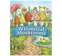 Whimsical mushrooms: A cozy fantasy coloring book filled with enchanted mushrooms