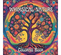 Whimsical Nature: Adult Coloring Book for Stress Relief: Relax and Unwind while your imagination travels to a magical world away from your busy life