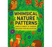 Whimsical Nature Patterns: Simple Forest & Garden Designs for Relaxation, Coloring Book for Adults: Large Print Woodland Animals, Flowers & Nature Scenes for Calm, Joy & Stress-Free Coloring
