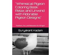 "Whimsical Pigeon Coloring Book: Relax and Unwind with Adorable Pigeon Designs": "Feathers, Fun, and Relaxation for All Ages"
