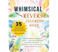 Whimsical Reverse Coloring Book: Relaxing Art Prompts to Spark Mindfulness: Stress Relieving Designs for Kids, Teens, Adults, and Seniors