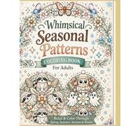 Whimsical Seasonal Patterns Coloring Book for Adults: A Relaxing Journey Through Spring, Summer, Autumn & Winter with 40 Seasonal Mandalas for Mindfulness and Creativity