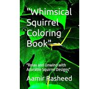 "Whimsical Squirrel Coloring Book": "Relax and Unwind with Adorable Squirrel Designs"