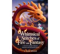 Whimsical Stitches of Fire and Fantasy: A Crochet Journey Through Dragons and Enchanted Beasts