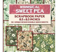 Whimsical Sweet Pea Scrapbook Paper: 36 Delightful Designs For Crafting, Junk Journaling, Decoupage, Card Making And Mixed Media