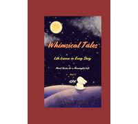 Whimsical Tales - Life Lessons in Every Story - Part I: Moral Stories for a Meaningful Life