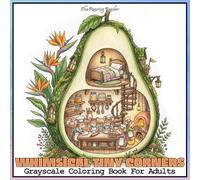 Whimsical Tiny Corners Grayscale Coloring Book For Adults: Featuring Cozy 52 Miniature Animal Homes Hidden Inside Flowers, Fruits, and Tiny Magical Spaces for Relaxation, Stress Relief, and Creativity
